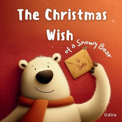 The Christmas Wish of a Snowy Bear: A Cozy Holiday Picture Book About Friendship, Gratitude, and the True Spirit of Christmas - A Holiday Gift Book fo by Kira, G.