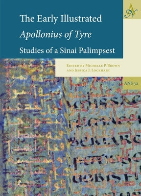 The Early Illustrated Apollonius of Tyre: Studies of a Sinai Palimpsest by Brown, Michelle P.