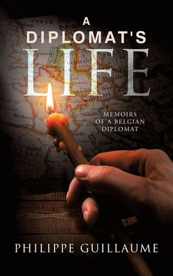 A Diplomat's Life: Memoirs of a Belgian Diplomat by Guillaume, Philippe