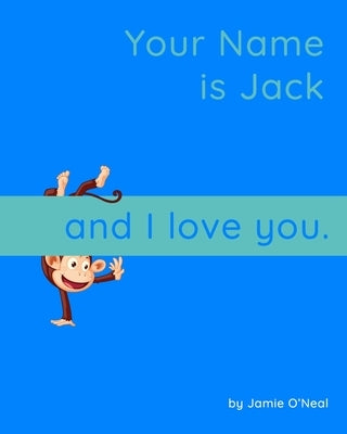 Your Name is Jack and I Love You.: A Baby Book for Jack by O'Neal, Jamie