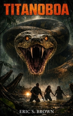 Titanoboa: A Jungle Survival Thriller by Brown, Eric S.