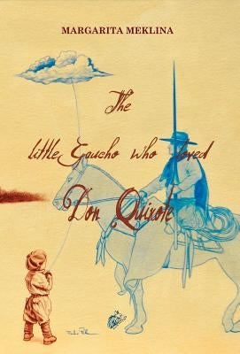 The Little Gaucho Who Loved Don Quixote by Meklina, Margarita