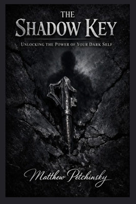 The Shadow Key: Unlocking the Power of Your Dark Self by Petchinsky, Matthew