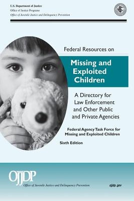 Federal Resources on Missing and Exploited Children A Directory for Law Enforcement and Other Public and Private Agencies: Sixth Edition 2011 by U S Department of Defense