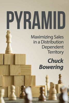 Pyramid: Maximizing Sales in a Distribution Dependent Territory by Bowering, Chuck