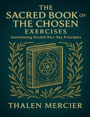 The Sacred Book of The Chosen Exercises: Assimilating Brydell Rice-Bey Principles by Mercier, Thalen