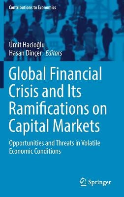 Global Financial Crisis and Its Ramifications on Capital Markets: Opportunities and Threats in Volatile Economic Conditions by Hacioğlu, Ümit