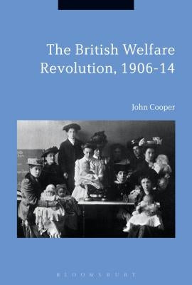 The British Welfare Revolution, 1906-14 by Cooper, John