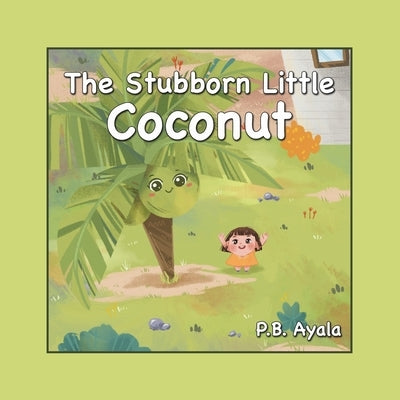 The Stubborn Little Coconut by Ayala, P. B.