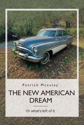 The New American Dream, Or what's left of it by McAulay, Patrick