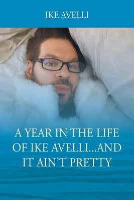 A Year In The Life Of Ike Avelli...And It Ain't Pretty by Avelli, Ike