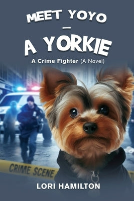 Meet Yoyo - A Yorkie: A Crime fighter by Lori Hamilton
