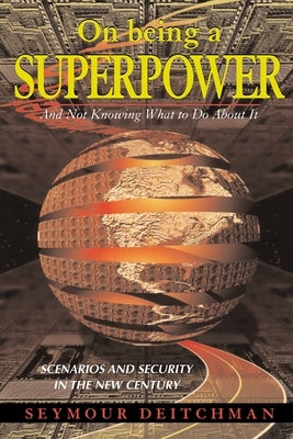 On Being a Superpower: And Not Knowing What to Do about It by Deitchman, Seymour J.