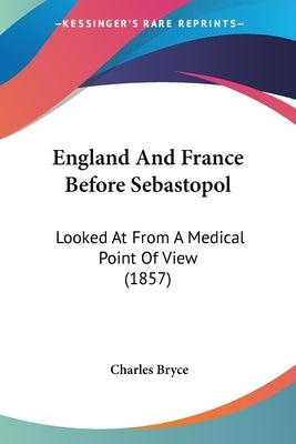 England And France Before Sebastopol: Looked At From A Medical Point Of View (1857) by Bryce, Charles