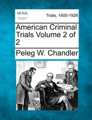 American Criminal Trials Volume 2 of 2 by Chandler, Peleg W.