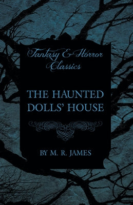 The Haunted Dolls' House (Fantasy and Horror Classics) by James, M. R.