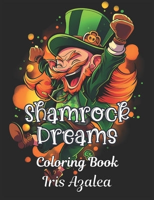 Shamrock Dreams: 50 Enchanting Leprechaun Coloring Book for Adult Relaxation & Creativity - Irish Folklore Inspired Designs for Stress by Azalea, Iris