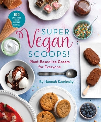 Super Vegan Scoops!: Plant-Based Ice Cream for Everyone by Kaminsky, Hannah