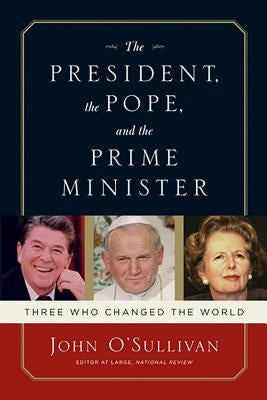 The President, the Pope, and the Prime Minister: Three Who Changed the World by O'Sullivan, John
