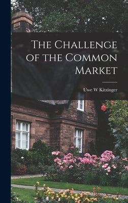 The Challenge of the Common Market by Kitzinger, Uwe W.