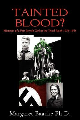 Tainted Blood?: Memoirs of a Part-Jewish Girl in the Third Reich 1933-1945 by Baacke, Margaret