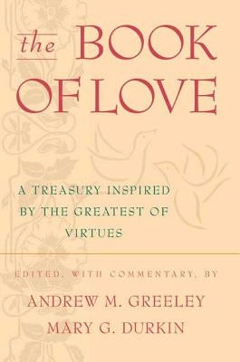 The Book of Love: A Treasury Inspired by the Greatest of Virtues by Greeley, Andrew M.