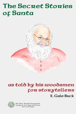 Secret Stories of Santa: as told by his woodsmen for storytellers by Buck, E. Gale