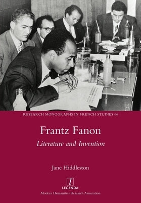 Frantz Fanon: Literature and Invention by Hiddleston, Jane