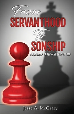 From Servant to Sonship: A Roadmap to Servant Leadership by McCrary, Jesse A.