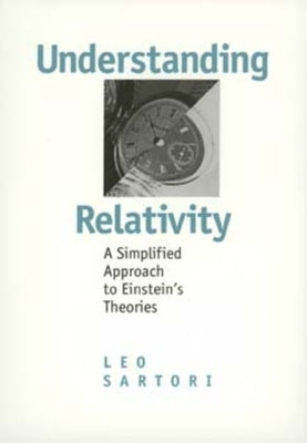 Understanding Relativity: A Simplified Approach to Einstein's Theories by Sartori, Leo