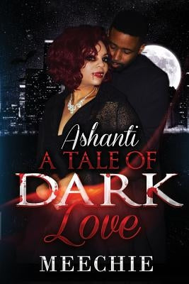 Ashanti: A Tale of Dark Love by Meechie