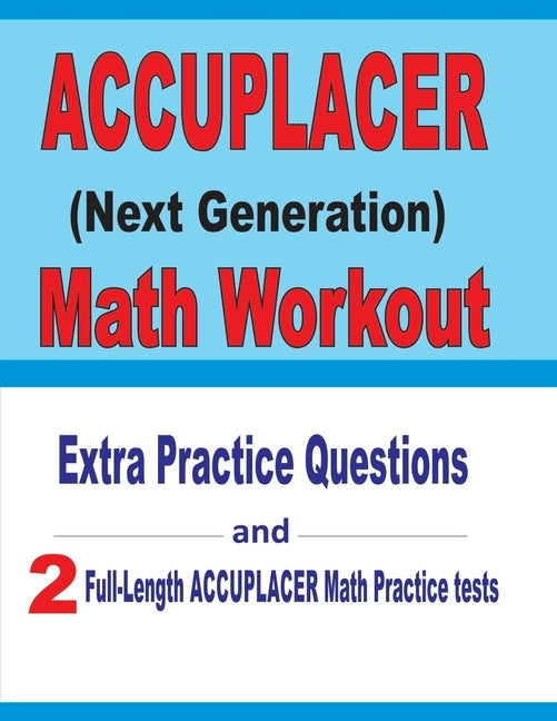 Accuplacer Math Workout: Extra Practice Questions and Two Full-Length Practice Accuplacer Math Tests by Nazari, Reza