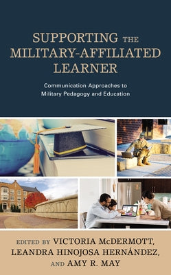 Supporting the Military-Affiliated Learner: Communication Approaches to Military Pedagogy and Education by McDermott, Victoria