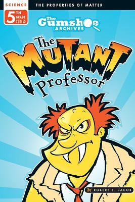 The Gumshoe Archives, Case # 5-4-5114: The Mutant Professor by Jacob, Robert E.