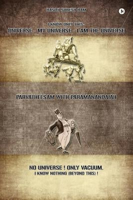 Universe-My Universe-I Am the Universe: Parvatheesam with Paramanandaiah by Basoji Suresh Ram