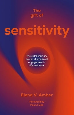 The Gift of Sensitivity: The Extraordinary Power of Emotional Engagement in Life and Work by Amber, Elena V.