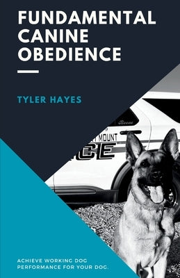 Fundamental Canine Obedience: Achieve Working Dog Performance for Your Dog by Hayes, Tyler
