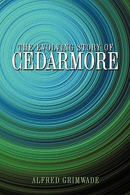The Evolving Story of Cedarmore by Grimwade, Alfred