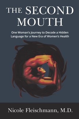 The Second Mouth: One Woman's Journey to Decode a Hidden Language for a New Era of Women's Health by Fleischmann, Nicole