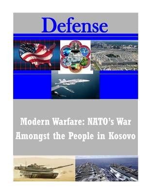 Modern Warfare: NATO's War Amongst the People in Kosovo by U. S. Army Command and General Staff Col