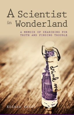 A Scientist in Wonderland: A Memoir of Searching for Truth and Finding Trouble by Ernst, Edzard
