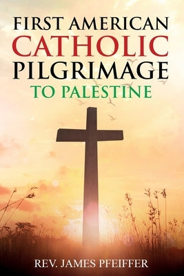 First American Catholic Pilgrimage to Palestine, 1889 by Pfeiffer, James