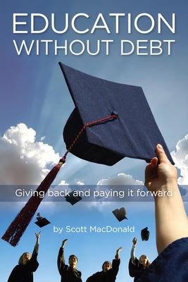 Education Without Debt: Giving Back and Paying It Forward by MacDonald, Scott D.