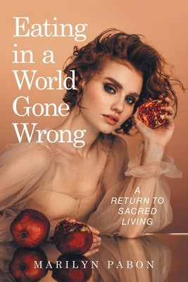 Eating in a World Gone Wrong: A Return to Sacred Living by Pabon, Marilyn