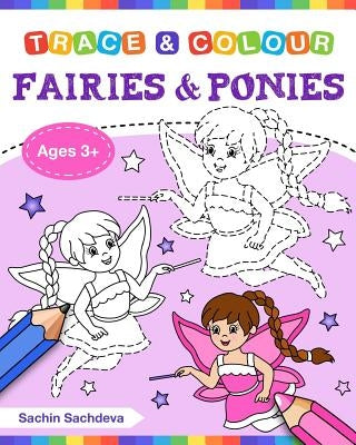 Fairies and Ponies (Trace and Colour): Tracing and Coloring Book of Beautiful Fairies, Magical Unicorns, Fantasy Items and More! by Sachdeva, Sachin