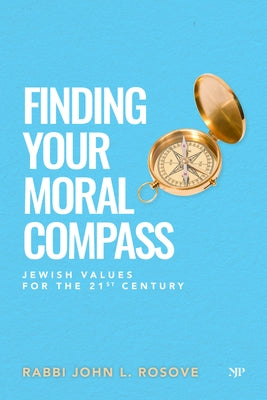 Finding Your Moral Compass: Jewish Values for the 21st Century by Rosove, John L.