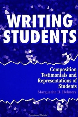 Writing Students: Composition Testimonials and Representations of Students by Helmers, Marguerite H.