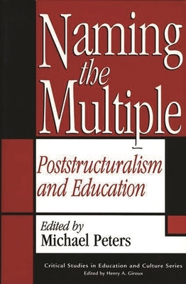 Naming the Multiple: Poststructuralism and Education by Peters, Michael