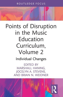 Points of Disruption in the Music Education Curriculum, Volume 2: Individual Changes by Haning, Marshall