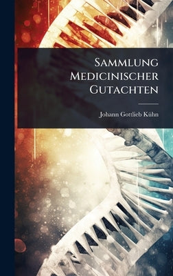 Sammlung Medicinischer Gutachten by Kã1/4hn, Johann Gottlieb